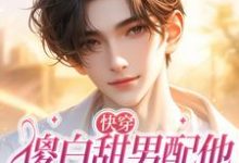 完结版《快穿：傻白甜男配他拿了女主剧本》免费阅读-艾米文学