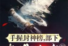 手握封神榜,部下都是神将很正常免费阅读,手握封神榜,部下都是神将很正常章节目录-艾米文学