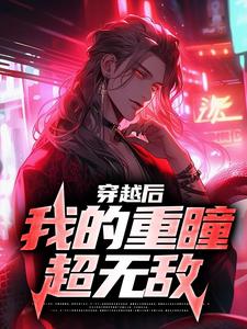 穿越后，我的重瞳超无敌这本小说完结了吗？免费查看最新章节