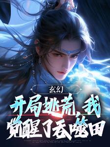 东方文小说玄幻：开局逃荒，我觉醒了吞噬田完整版阅读
