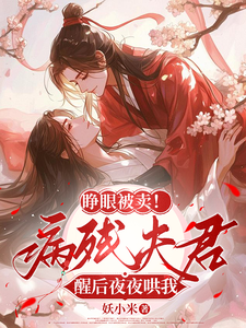 睁眼被卖！病残夫君醒后夜夜哄我最新章节，睁眼被卖！病残夫君醒后夜夜哄我免费阅读