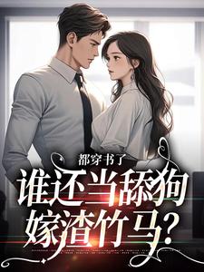 《都穿书了，谁还当舔狗嫁渣竹马？》小说章节在线试读，《都穿书了，谁还当舔狗嫁渣竹马？》最新章节目录