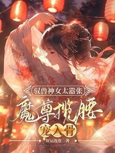 叶九璃楼无炎小说驭兽神女太嚣张，魔尊揽腰宠入骨在线阅读章节