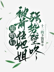 退婚后，被前任她姐强势壁咚小说完结版章节免费阅读