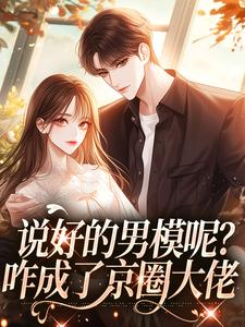 说好的男模呢？咋成了京圈大佬免费阅读，说好的男模呢？咋成了京圈大佬章节目录