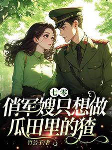 已完结小说《七零：俏军嫂只想做瓜田里的猹》章节免费阅读