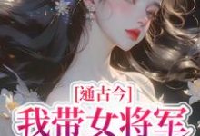 小说《通古今,我带女将军追真爱》章节免费阅读-艾米文学