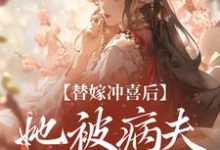 替嫁冲喜后,她被病夫宠上天小说,替嫁冲喜后,她被病夫宠上天在线阅读-艾米文学