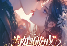 为她破戒,二爷轻轻哄夏烟雪欧亦寒,为她破戒,二爷轻轻哄在线无弹窗阅读-艾米文学