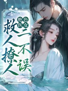 小说《绝色医女，救人撩人二不误》完整版在线章节免费阅读