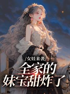 哪里能找到女娃来袭，全家的妹宝甜炸了小说的全部章节？