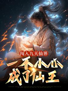 小说《闯入九天仙界，一不小心成了仙王》章节免费阅读