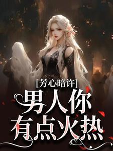 小说《芳心暗许，男人你有点火热》在线章节阅读