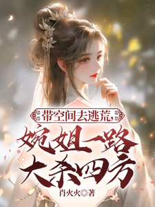 完整版小说《带空间去逃荒，婉姐一路大杀四方》免费阅读