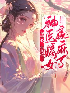 勾帝心，坐凤位！神医嫡女赢麻了小说全文哪里可以免费看？