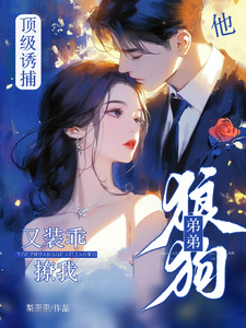 已完结小说《顶级诱捕！狼狗弟弟他又装乖撩我》章节在线阅读