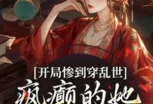 完结版《开局惨到穿乱世，疯癫的她权倾朝野》免费阅读-艾米文学