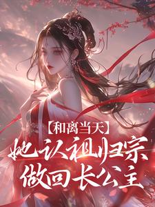 和离当天，她认祖归宗做回长公主章节免费在线阅读，宋谨央完结版