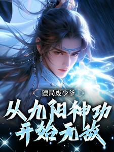 小说《镖局废少爷，从九阳神功开始无敌》章节免费阅读