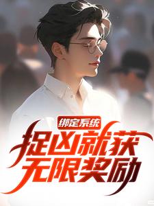 绑定系统，捉凶就获无限奖励免费阅读，绑定系统，捉凶就获无限奖励白潇