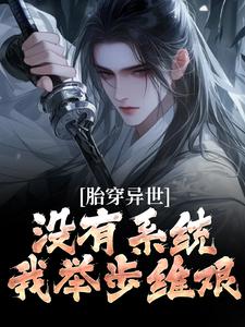 胎穿异世：没有系统，我举步维艰免费阅读，胎穿异世：没有系统，我举步维艰章节在线阅读