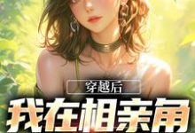 完整版《穿越后,我在相亲角钓大佬》小说免费阅读-艾米文学