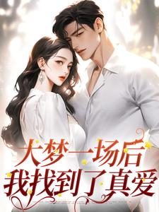 大梦一场后，我找到了真爱免费阅读，大梦一场后，我找到了真爱章节在线阅读