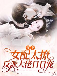 穿书：女配太撩，反派大佬日日宠姜蜜顾川小说在线章节目录阅读最新章节