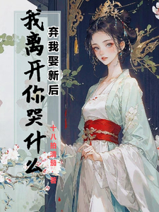 寻找弃我娶新后，我离开你哭什么小说的最新更新章节