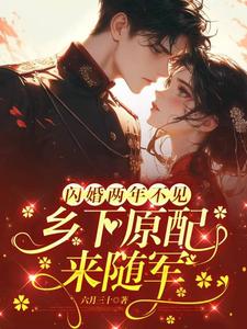 在线免费阅读闪婚两年不见，乡下原配来随军完整小说