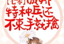 七零：傲娇特种兵还不束手就擒小说阅读，七零：傲娇特种兵还不束手就擒完结版-艾米文学