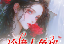 完整版小说《冷艳人鱼和她的小娇夫》免费阅读-艾米文学