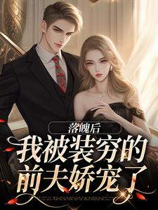 《落魄后，我被装穷的前夫娇宠了》全集免费在线阅读（贺知州唐安安）