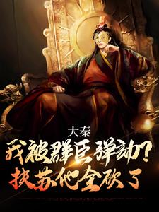 大秦：我被群臣弹劾？扶苏他全砍了最新章节，大秦：我被群臣弹劾？扶苏他全砍了免费阅读