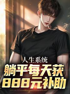 完整版小说《人生系统：躺平每天获888元补助》免费阅读