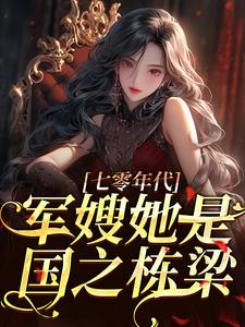 七零年代，军嫂她是国之栋梁小说，七零年代，军嫂她是国之栋梁在线阅读