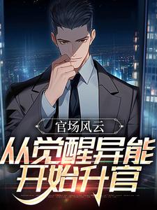 官场风云：从觉醒异能开始升官小说有没有完整的免费版本在线阅读？