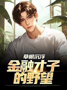 草根沉浮：金融才子的野望易扬林忆安小说大结局免费试读