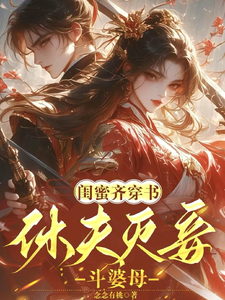 闺蜜齐穿书！休夫灭妾，斗婆母完整版小说，闺蜜齐穿书！休夫灭妾，斗婆母最新章节