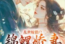 乱世嫁猎户,锦鲤娇妻超旺夫小说阅读,乱世嫁猎户,锦鲤娇妻超旺夫完结版-艾米文学
