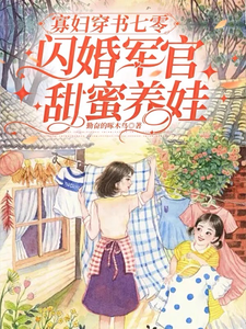 在线寻找寡妇穿书七零，闪婚军官甜蜜养娃小说的无删减版本