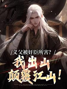 苏止戈小说完整版《义父被奸臣所害？我出山颠覆江山！》免费阅读