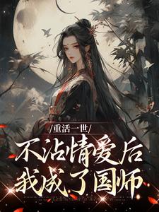 重活一世不沾情爱后，我成了国师小说无弹窗阅读的网站推荐