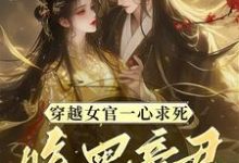 穿越女官一心求死,腹黑帝君偏不小说,穿越女官一心求死,腹黑帝君偏不在线阅读-艾米文学
