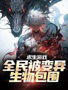 求生游戏：全民被变异生物包围完整版小说，求生游戏：全民被变异生物包围免费阅读