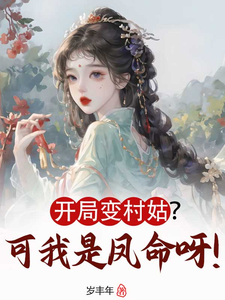 寻找能够免费阅读开局变村姑？可我是凤命呀！小说的平台