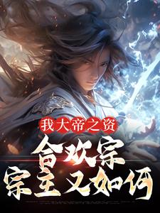《我大帝之资，合欢宗宗主又如何》林渊完整版小说免费阅读