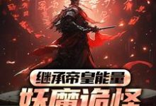 完结版《继承帝皇能量,妖魔诡怪尔敢放肆?》章节目录在线阅读-艾米文学