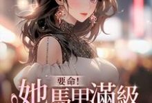已完结小说《要命！她马甲满级，你惹她干嘛》章节在线阅读-艾米文学