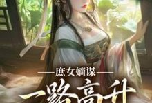 已完结小说《庶女嫡谋：一路高升艳冠京华》最新章节-艾米文学